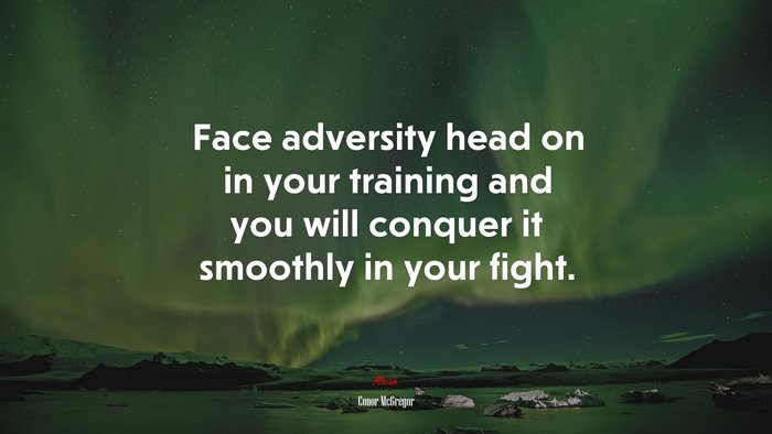 Face adversity head on in your training and you will conquer it smoothly in your fight. | Conor McGregor quote