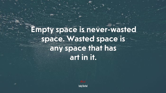 Empty space is never-wasted space. Wasted space is any space that has art in it. | Andy Warhol quote