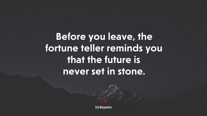 Before you leave, the fortune teller reminds you that the future is never set in stone. | Erin Morgenstern quote