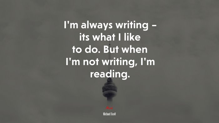 I’m always writing – its what I like to do. But when I’m not writing, I’m reading. | Michael Scott quote
