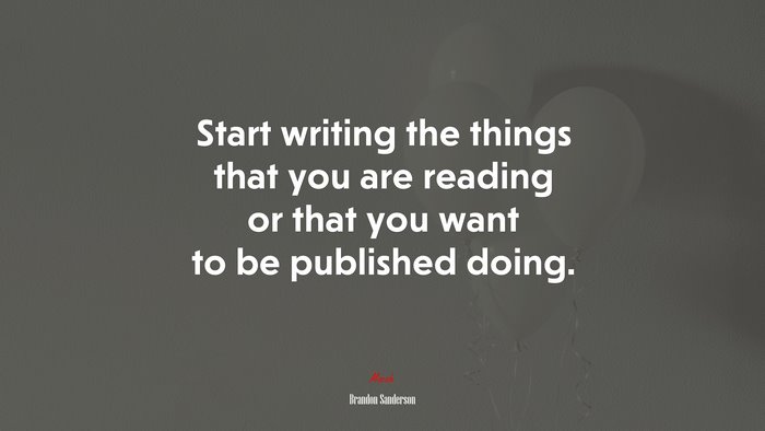 Start writing the things that you are reading or that you want to be published doing. | Brandon Sanderson quote