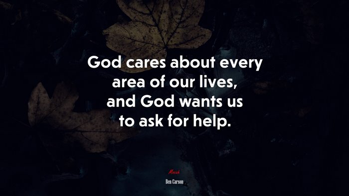 God cares about every area of our lives, and God wants us to ask for help. | Ben Carson quote