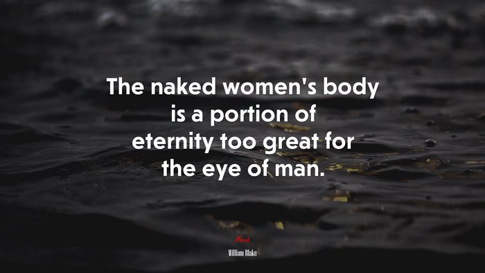 The naked women’s body is a portion of eternity too great for the eye of man. | William Blake quote