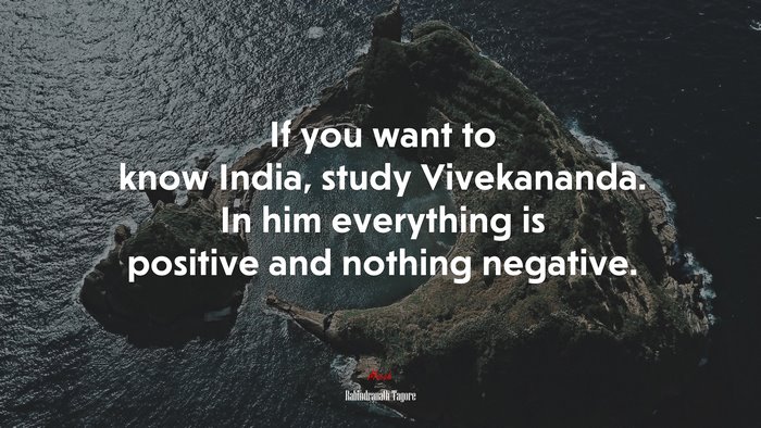 If you want to know India, study Vivekananda. In him everything is positive and nothing negative. | Rabindranath Tagore quote