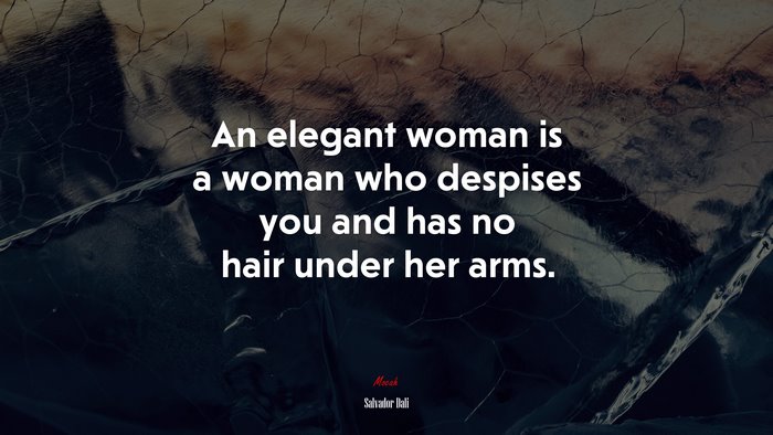An elegant woman is a woman who despises you and has no hair under her arms. | Salvador Dalí quote