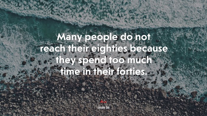 Many people do not reach their eighties because they spend too much time in their forties. | Salvador Dalí quote