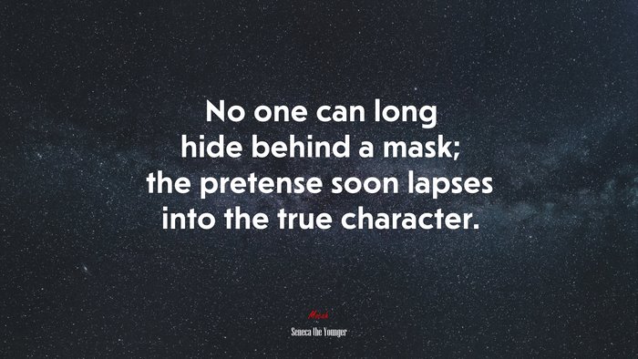 No one can long hide behind a mask; the pretense soon lapses into the true character. | Seneca the Younger quote