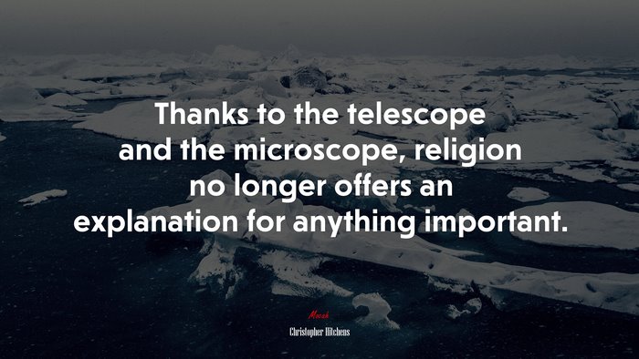 Thanks to the telescope and the microscope, religion no longer offers an explanation for anything important. | Christopher Hitchens quote