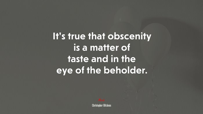 It’s true that obscenity is a matter of taste and in the eye of the beholder. | Christopher Hitchens quote
