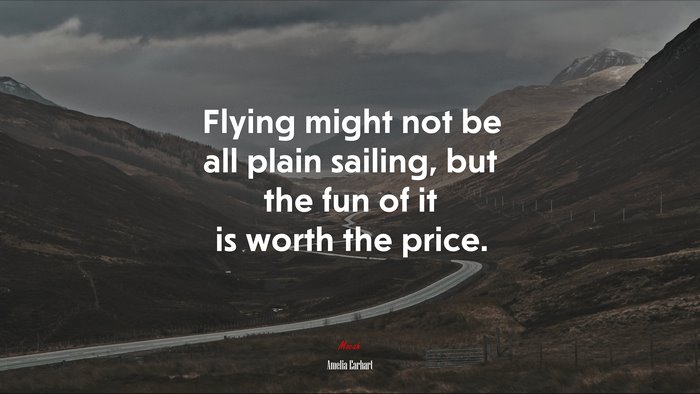 Flying might not be all plain sailing, but the fun of it is worth the price. | Amelia Earhart quote