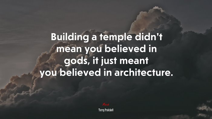 Building a temple didn’t mean you believed in gods, it just meant you believed in architecture. | Terry Pratchett quote