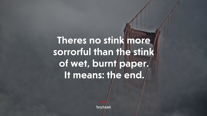 Theres no stink more sorrorful than the stink of wet, burnt paper. It means: the end. | Terry Pratchett quote