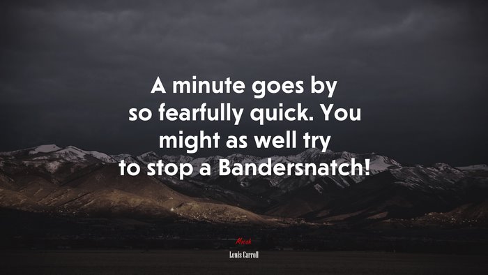 A minute goes by so fearfully quick. You might as well try to stop a Bandersnatch! | Lewis Carroll quote