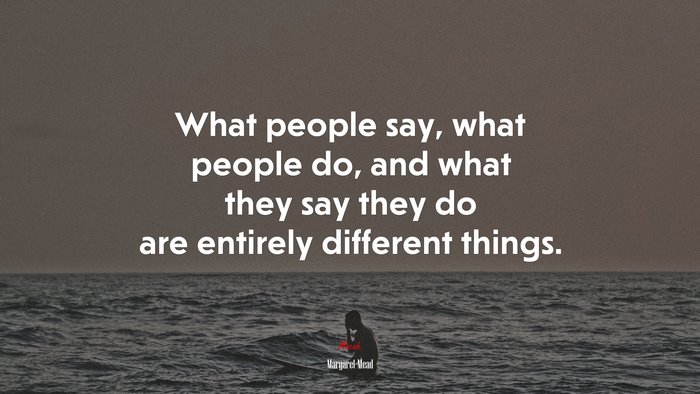 What people say, what people do, and what they say they do are entirely different things. | Margaret Mead quote