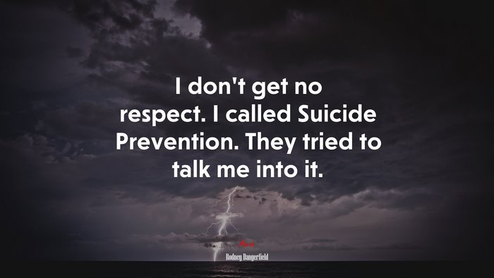 I don’t get no respect. I called Suicide Prevention. They tried to talk me into it. | Rodney Dangerfield quote