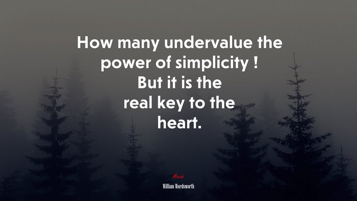 How many undervalue the power of simplicity ! But it is the real key to the heart. | William Wordsworth quote