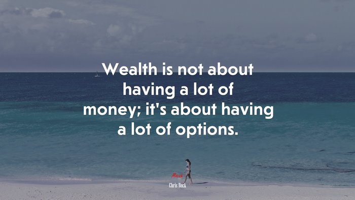 Wealth is not about having a lot of money; it’s about having a lot of options. | Chris Rock quote