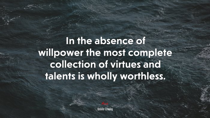 In the absence of willpower the most complete collection of virtues and talents is wholly worthless. | Aleister Crowley quote