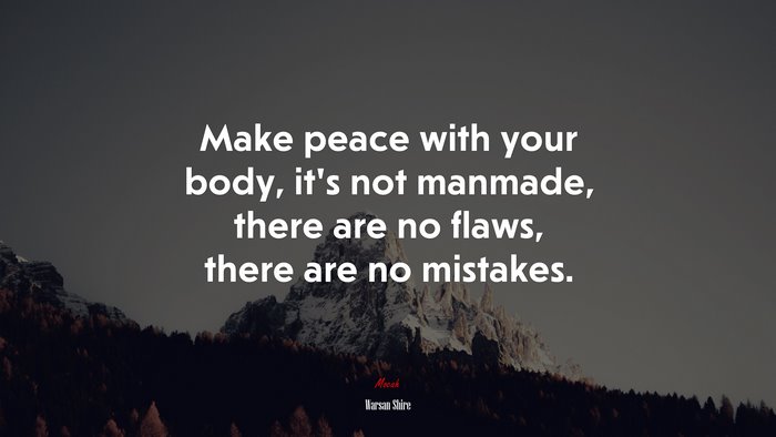 Make peace with your body, it’s not manmade, there are no flaws, there are no mistakes. | Warsan Shire quote
