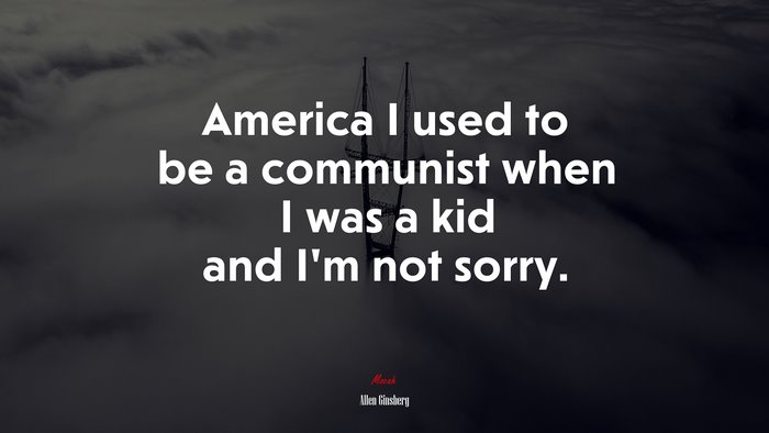 America I used to be a communist when I was a kid and I’m not sorry. | Allen Ginsberg quote