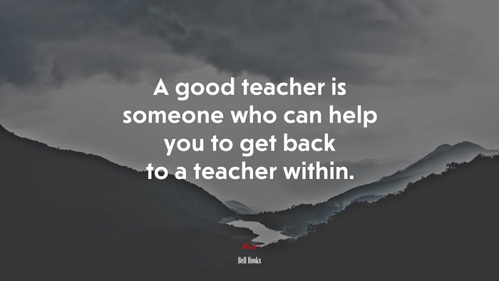 A good teacher is someone who can help you to get back to a teacher within. | Bell Hooks quote
