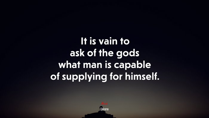 It is vain to ask of the gods what man is capable of supplying for himself. | Epicurus quote