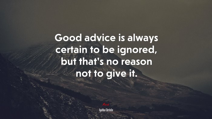 Good advice is always certain to be ignored, but that’s no reason not to give it. | Agatha Christie quote