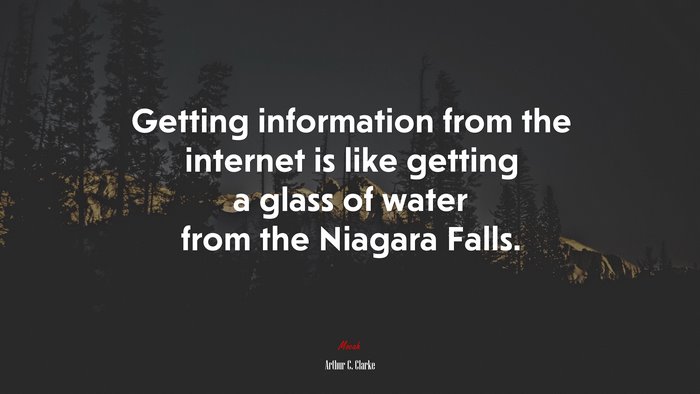 Getting information from the internet is like getting a glass of water from the Niagara Falls. | Arthur C. Clarke quote