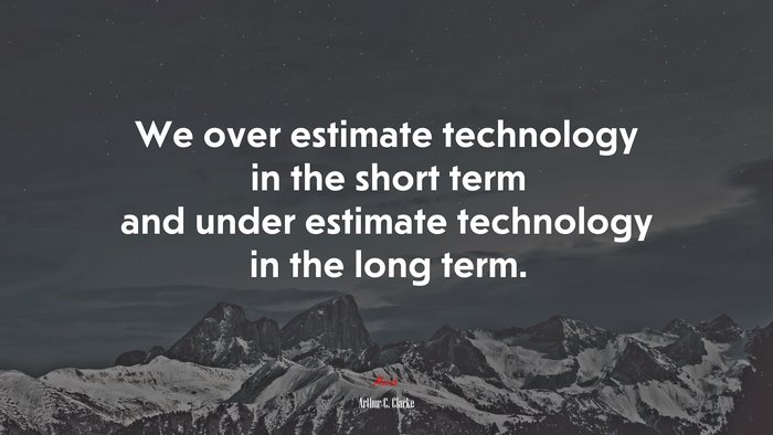 We over estimate technology in the short term and under estimate technology in the long term. | Arthur C. Clarke quote