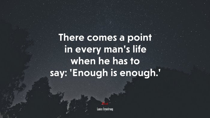 There comes a point in every man’s life when he has to say: ‘Enough is enough.’ | Lance Armstrong quote