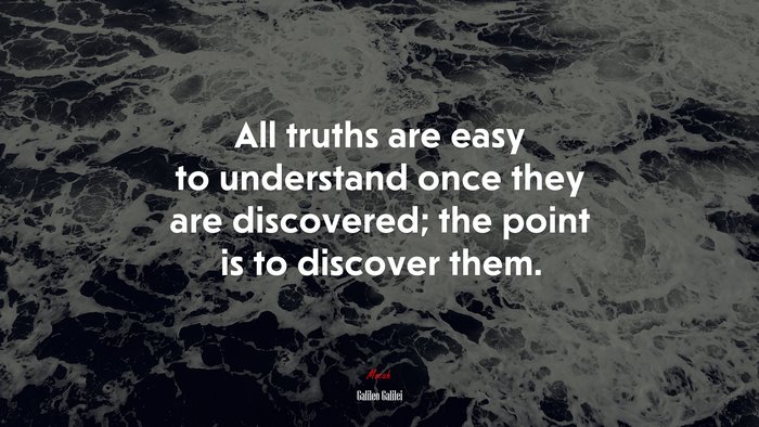 All truths are easy to understand once they are discovered; the point is to discover them. | Galileo Galilei quote