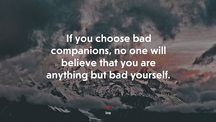 If you choose bad companions, no one will believe that you are anything but bad yourself. | Aesop quote
