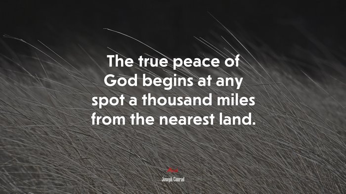 The true peace of God begins at any spot a thousand miles from the nearest land. | Joseph Conrad quote