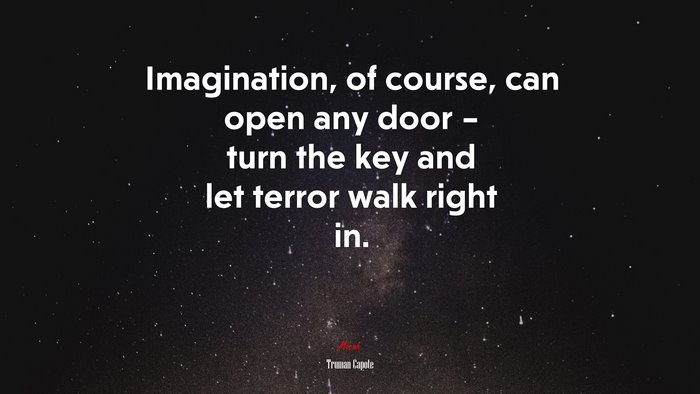 Imagination, of course, can open any door – turn the key and let terror walk right in. | Truman Capote quote
