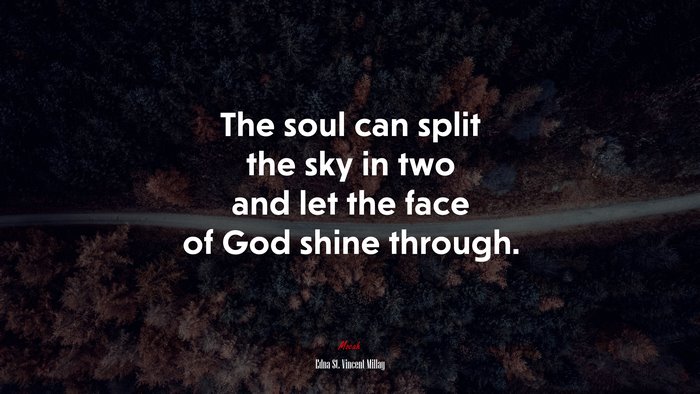 The soul can split the sky in two and let the face of God shine through. | Edna St. Vincent Millay quote