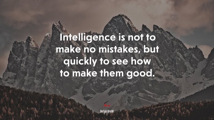 Intelligence is not to make no mistakes, but quickly to see how to make them good. | Bertolt Brecht quote