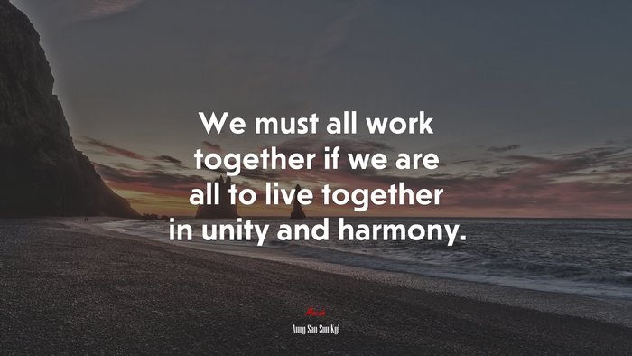 We must all work together if we are all to live together in unity and harmony. | Aung San Suu Kyi quote