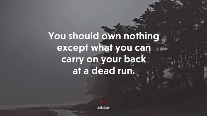 You should own nothing except what you can carry on your back at a dead run. | Jon Krakauer quote