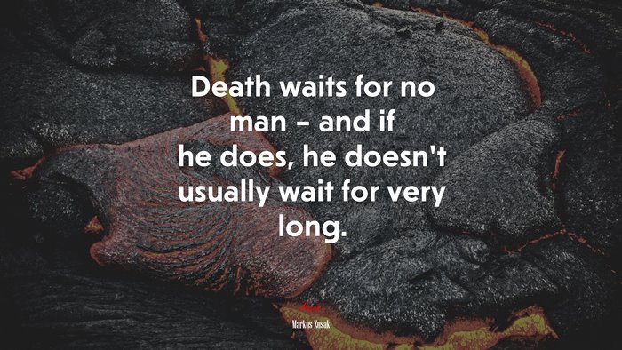 Death waits for no man – and if he does, he doesn’t usually wait for very long. | Markus Zusak quote