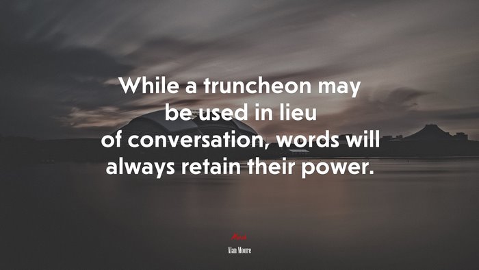 While a truncheon may be used in lieu of conversation, words will always retain their power. | Alan Moore quote