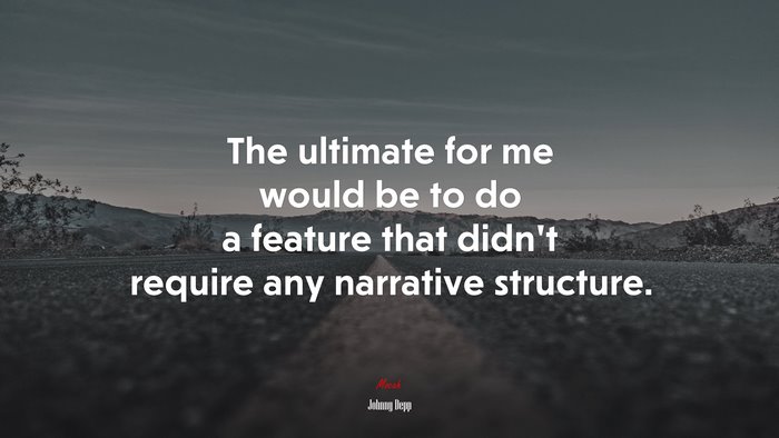 The ultimate for me would be to do a feature that didn’t require any narrative structure. | Johnny Depp quote