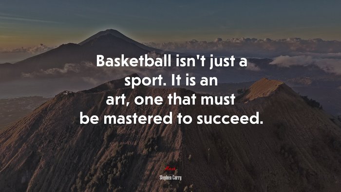 Basketball isn’t just a sport. It is an art, one that must be mastered to succeed. | Stephen Curry quote