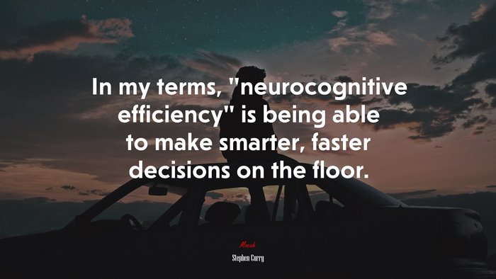 In my terms, “neurocognitive efficiency” is being able to make smarter, faster decisions on the floor. | Stephen Curry quote