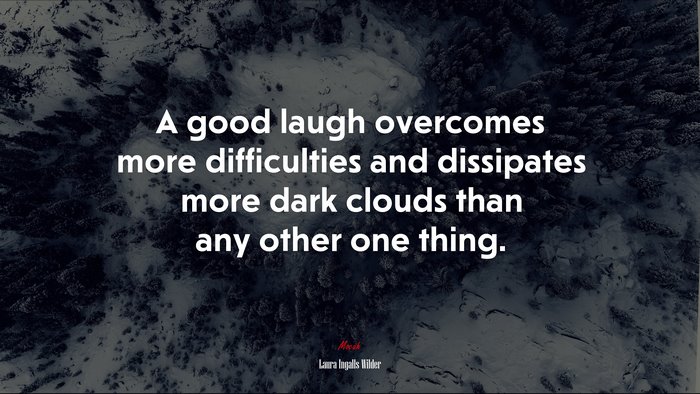 A good laugh overcomes more difficulties and dissipates more dark clouds than any other one thing. | Laura Ingalls Wilder quote