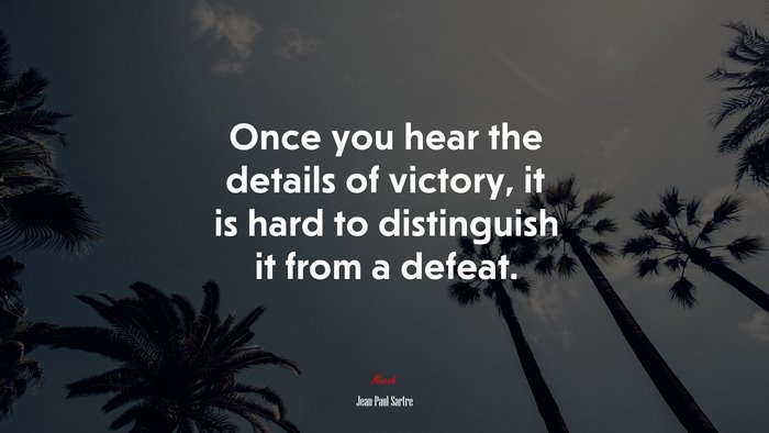Once you hear the details of victory, it is hard to distinguish it from a defeat. | Jean-Paul Sartre quote