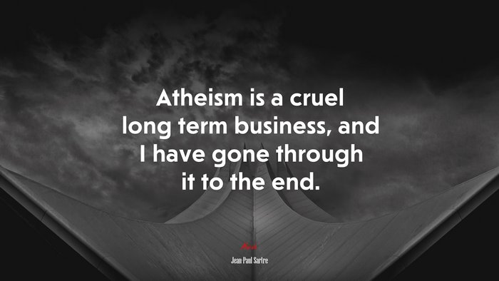 Atheism is a cruel long term business, and I have gone through it to the end. | Jean-Paul Sartre quote