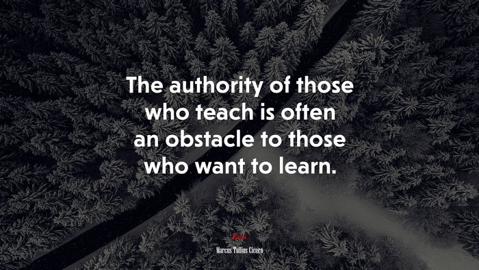 The authority of those who teach is often an obstacle to those who want to learn. | Marcus Tullius Cicero quote