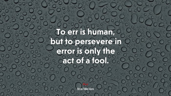 To err is human, but to persevere in error is only the act of a fool. | Marcus Tullius Cicero quote