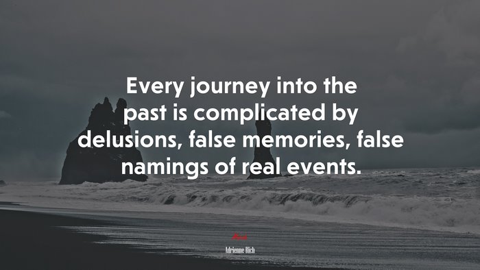 Every journey into the past is complicated by delusions, false memories, false namings of real events. | Adrienne Rich quote