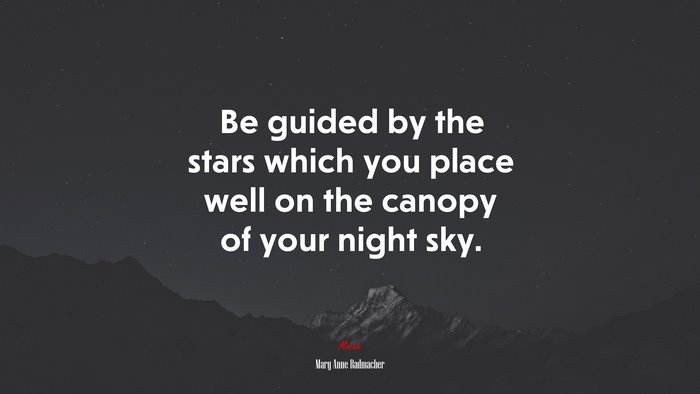 Be guided by the stars which you place well on the canopy of your night sky. | Mary Anne Radmacher quote
